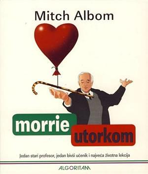 Morrie utorkom: jedan stari profesor, jedan bivši učenik i najveća životna lekcija by Mitch Albom