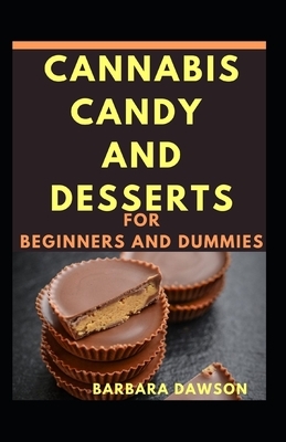 Cannabis Candy And Desserts For Beginners And Dummies: Delectable cannabis candy recipes by Barbara Dawson