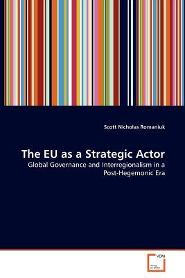 The Eu as a Strategic Actor by Scott Nicholas Romaniuk