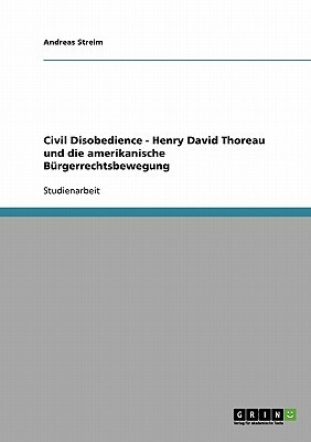 Civil Disobedience - Henry David Thoreau und die amerikanische Bürgerrechtsbewegung by Andreas Streim