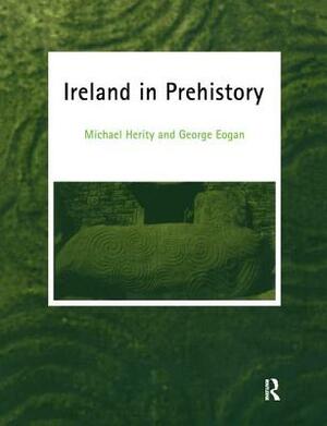 Ireland in Prehistory by Michael Herity, George Eogan