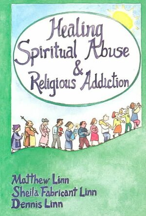 Healing Spiritual Abuse & Religious Addiction by Matthew Linn