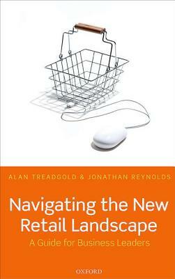 Navigating the New Retail Landscape: A Guide to Current Trends and Developments by A. D. Treadgold, Jonathan Reynolds