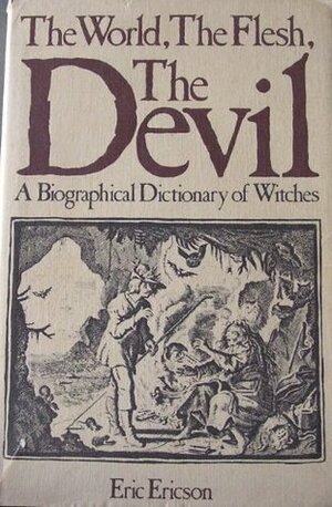 The World, The Flesh, The Devil: A Biographical Dictionary of Witches by Eric Ericson