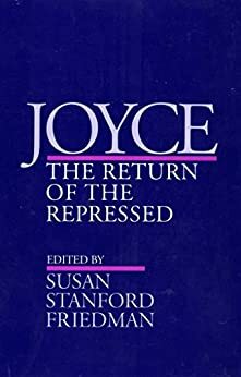 Joyce: The Return of the Repressed by Susan Stanford Friedman