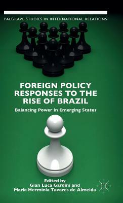 Foreign Policy Responses to the Rise of Brazil: Balancing Power in Emerging States by 