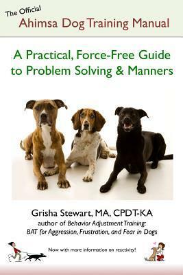 The Official Ahimsa Dog Training Manual by Grisha Stewart