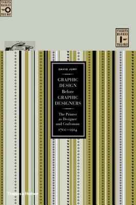 Graphic Design Before Graphic Designers: The Printer as Designer and Craftsman: 1700-1914 by David Jury