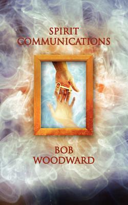 Spirit Communications by Bob Woodward