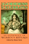 The Goddess Celebrates: An Anthology Of Women's Rituals by Diane Stein, Claudia L'Amoreaux, Carol Christ, Antiga, Caridwyn Aleva, Norma Joyce, Shekhinah Mountainwater, Uzuri Amini, Zsuzsanna E. Budapest, Jeannine Parvati Baker, Starhawk, Penina Adelman, Jay Goldspinner, Marion Weinstein