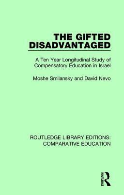 The Gifted Disadvantaged: A Ten Year Longitudinal Study of Compensatory Education in Israel by Moshe Smilansky, David Nevo