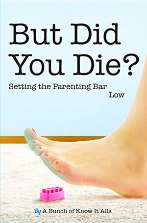 But Did You Die?: Setting the Parenting Bar Low by Susan Maccarelli, Amy Flory, Kim Forde, Victoria Fedden, Kathryn Leehane, Jen Mann, Kim Bongiorno, E.R. Catalano, Alessandra Macaluso, Kelcey Kintner, Abby Byrd, Rodney Lacroix