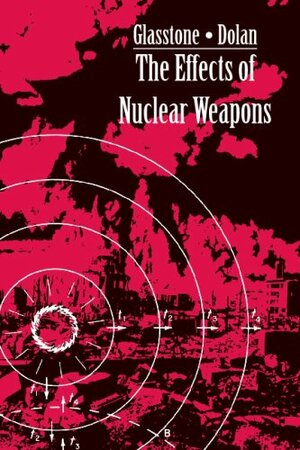 The Effects of Nuclear Weapons by Samuel Glasstone