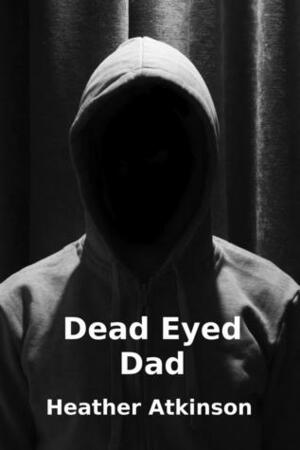 Dead Eyed Dad by Heather Atkinson