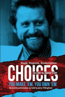 Choices: You Make 'em You Own 'em: The Jerry Tillinghast Story by Joe Broadmeadow