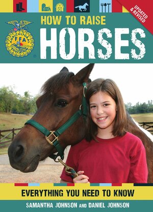 How to Raise Horses: Everything You Need to Know by Samantha Johnson, Daniel Johnson