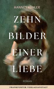 Zehn Bilder einer Liebe by Hannes Köhler