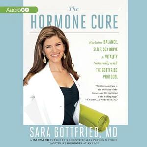 The Hormone Cure: Reclaim Balance, Sleep, Sex Drive, and Vitality Naturally with the Gottfried Protocol by Sara Gottfried MD