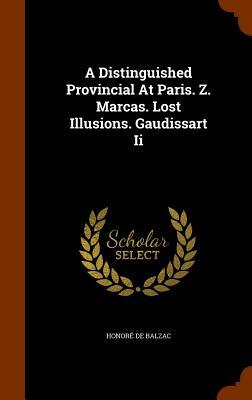 A Distinguished Provincial at Paris. Z. Marcas. Lost Illusions. Gaudissart II by Honoré de Balzac