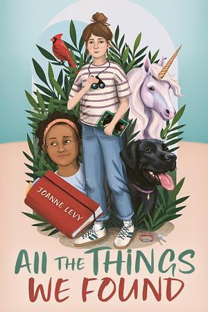 All the Things We Found by Joanne Levy