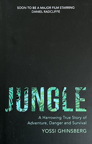 Jungle: A Harrowing True Story of Adventure, Danger and Survival by Yossi Ghinsberg