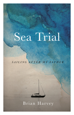 Sea Trial: Sailing After My Father by Brian Harvey