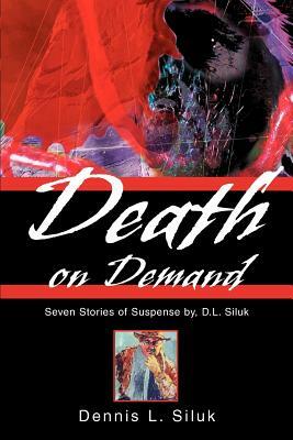 Death on Demand: Seven Stories of Suspense by, D.L. Siluk by Dennis Lee Siluk