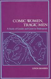 Comic Women, Tragic Men: A Study of Gender and Genre in Shakespeare by Linda Bamber