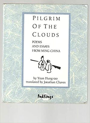 Pilgrim of the Clouds: Poems and Essays from Ming China by Jonathan Chaves, Hung-Tao Yuan