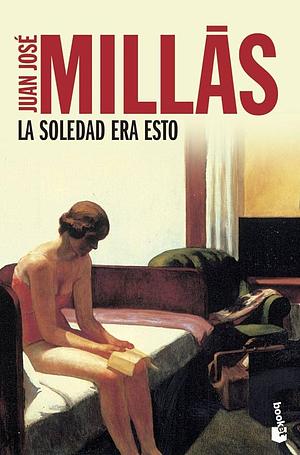 La soledad era esto by Juan José Millás