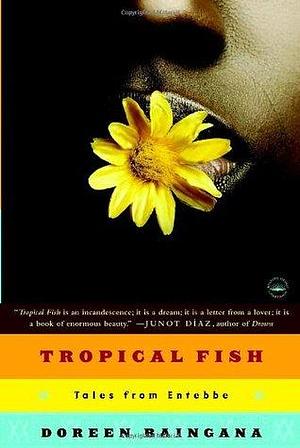 Tropical Fish: Tales From Entebbe by Doreen Baingana, Doreen Baingana