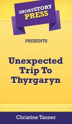 Short Story Press Presents Unexpected Trip To Thyrgaryn by Christine Tanner