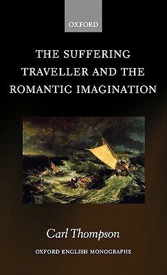 The Suffering Traveller and the Romantic Imagination by Carl Thompson