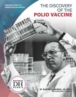 The Discovery of the Polio Vaccine by Heather C. Hudak, Duchess Harris Jd