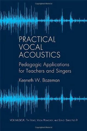 Practical Vocal Acoustics: Pedagogic Applications for Teachers and Singers. by Kenneth Bozeman