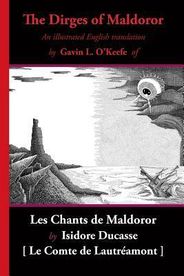 The Dirges of Maldoror: An Illustrated English Translation of Les Chants de Maldoror by Comte de Lautréamont, Gavin L O'Keefe