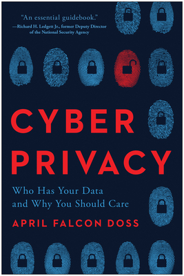 Cyber Privacy: Who Has Your Data and Why You Should Care by April Falcon Doss
