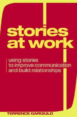 Stories at Work: Using Stories to Improve Communication and Build Relationships by Terrence L. Gargiulo