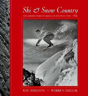 Ski & Snow Country: The Golden Years of Skiing in the West, 1930s-1950s by Ray Atkeson, Ray Atkeson