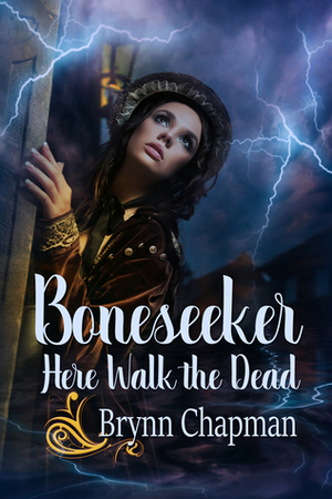 Boneseeker: Here Walk the Dead by Brynn Chapman