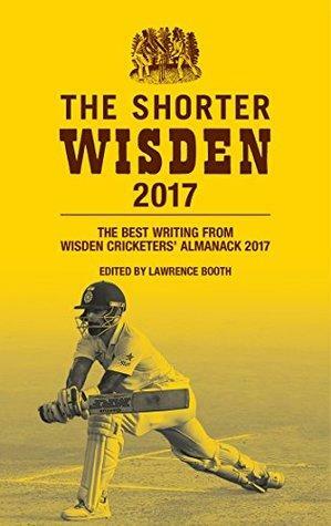 The Shorter Wisden 2017: The Best Writing from Wisden Cricketers' Almanack 2017 by Lawrence Booth