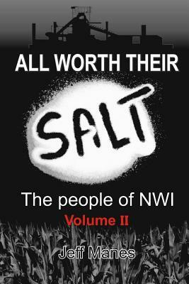 All Worth Their Salt Volume 2: The people of NWI volume 2 by Jeff Manes