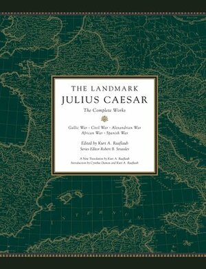 The Landmark Julius Caesar: The Complete Works by Robert B. Strassler, Gaius Julius Caesar, Kurt A. Raaflaub