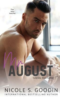 Mr. August: A Student/Teacher Romance by Nicole S. Goodin