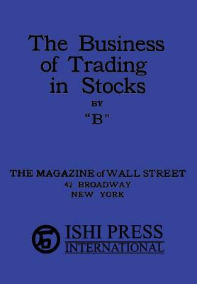 The Business of Trading in Stocks by B by B.