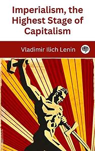 Imperialism: The Highest Stage of Capitalism by Vladimir Lenin, Vladimir Lenin