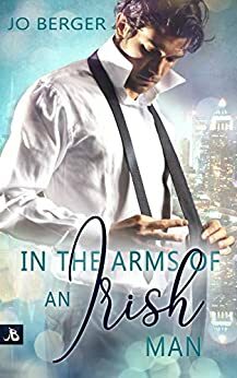 In the Arms of an Irish Man: Liebesroman by Jo Berger