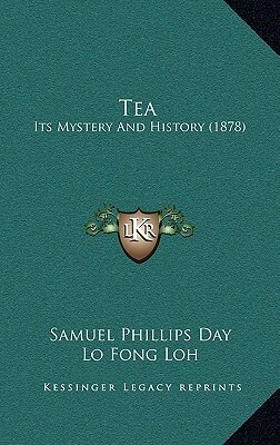 Tea: Its Mystery And History (1878) by Lo Fong Loh, Samuel Phillips Day