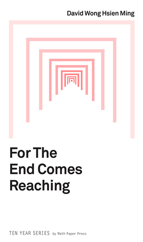 For the End Comes Reaching by David Wong Hsien Ming