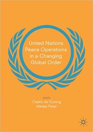 United Nations Peace Operations in a Changing Global Order by Mateja Peter, Cedric De Coning